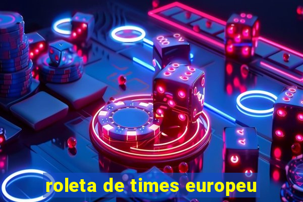 roleta de times europeu